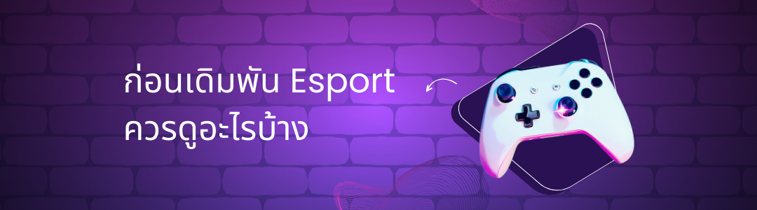 ก่อนเดิมพัน Esport ควรดูอะไรบ้าง​